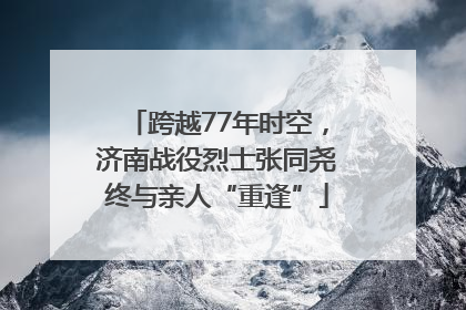 跨越77年时空，济南战役烈士张同尧终与亲人“重逢”